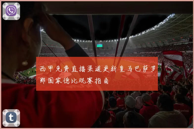 西甲免费直播渠道更新皇马巴萨罗那国家德比观赛指南