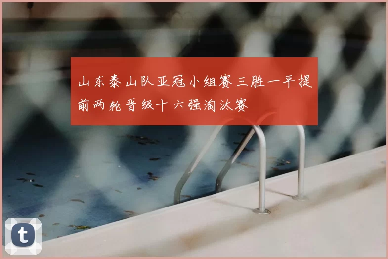 山东泰山队亚冠小组赛三胜一平提前两轮晋级十六强淘汰赛