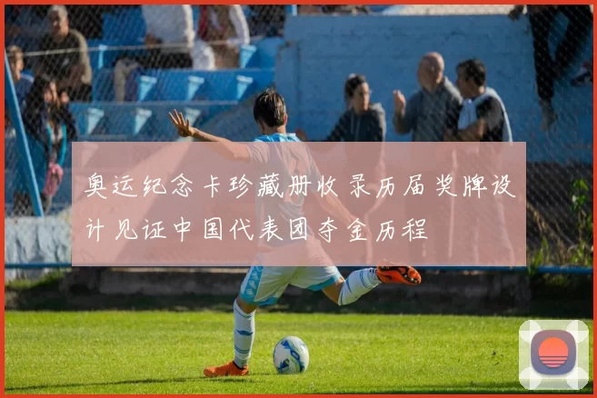 奥运纪念卡珍藏册收录历届奖牌设计见证中国代表团夺金历程